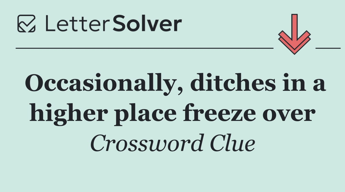 Occasionally, ditches in a higher place freeze over