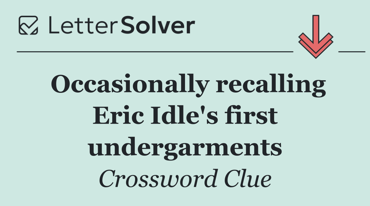 Occasionally recalling Eric Idle's first undergarments