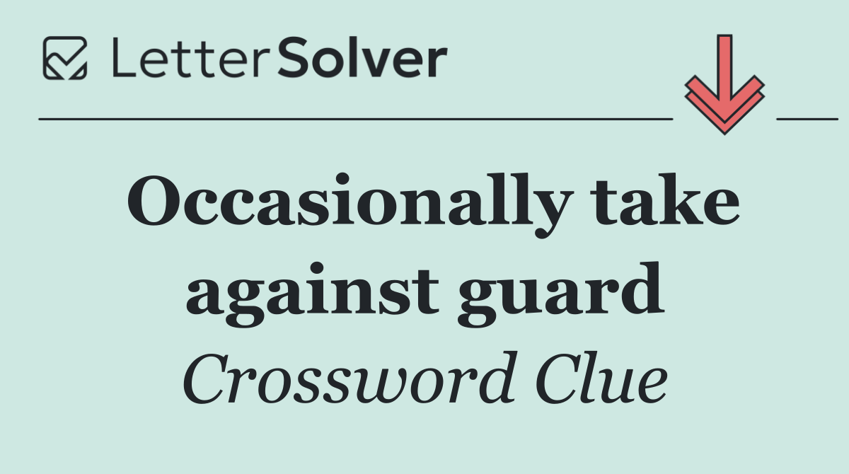 Occasionally take against guard