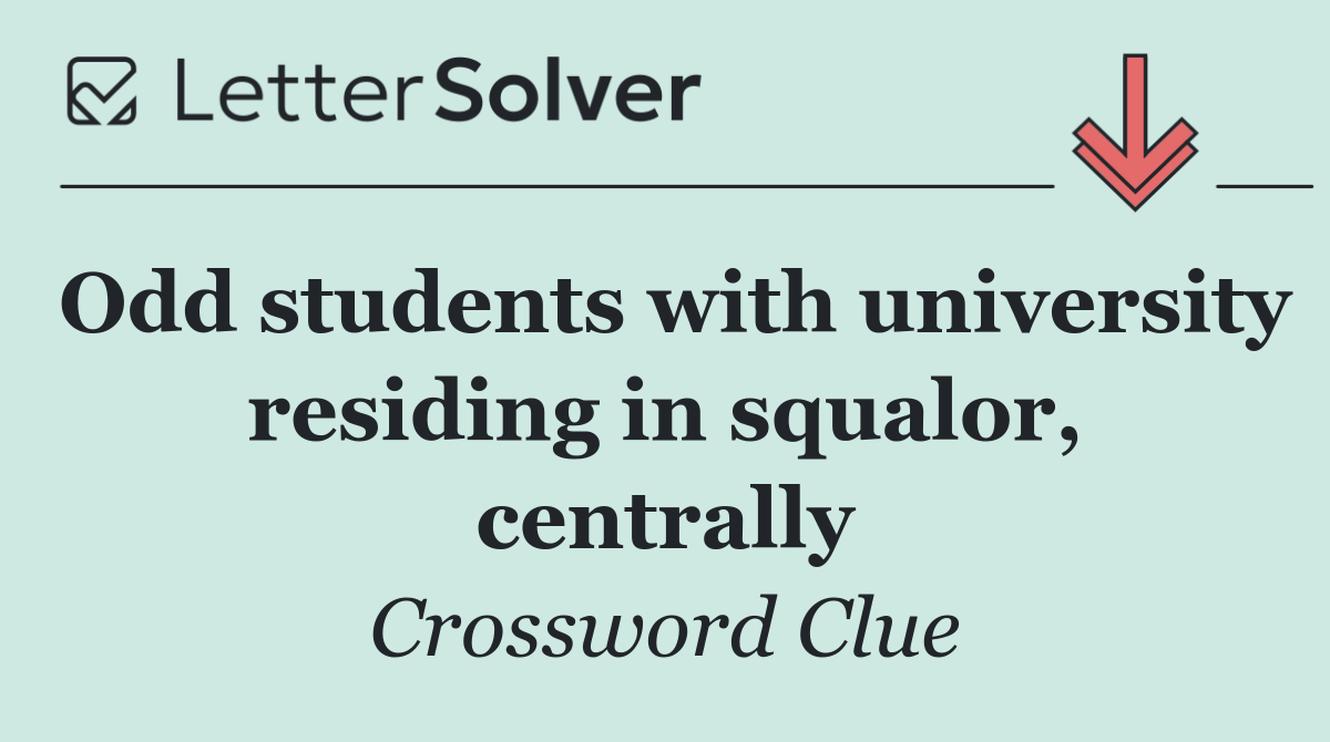Odd students with university residing in squalor, centrally