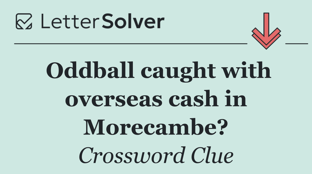 Oddball caught with overseas cash in Morecambe?