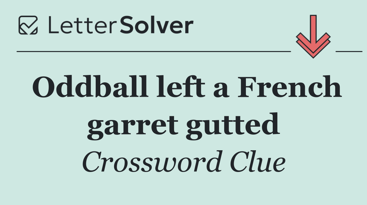 Oddball left a French garret gutted
