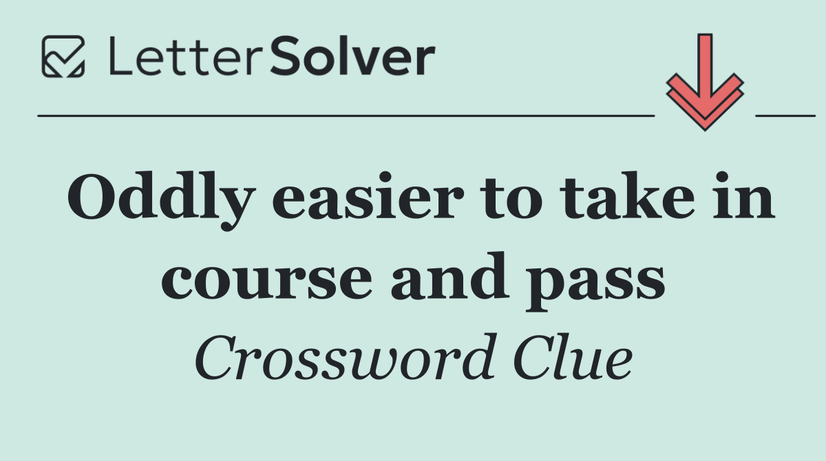 Oddly easier to take in course and pass