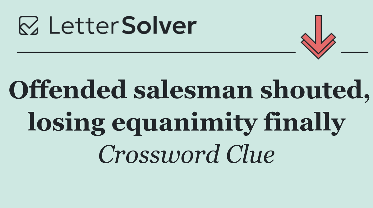 Offended salesman shouted, losing equanimity finally