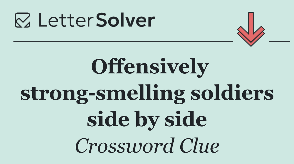 Offensively strong smelling soldiers side by side