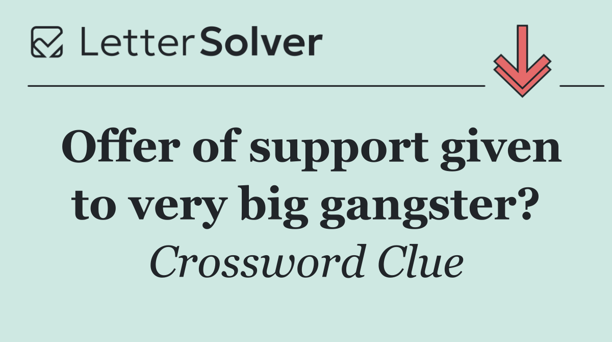 Offer of support given to very big gangster?