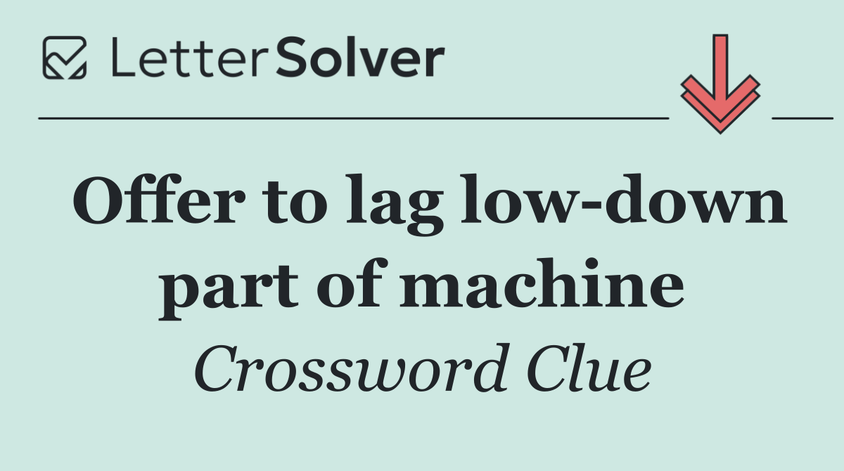 Offer to lag low down part of machine