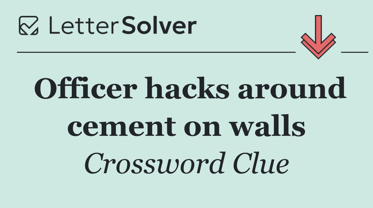 Officer hacks around cement on walls