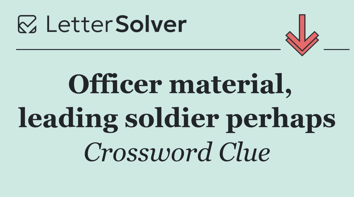 Officer material, leading soldier perhaps