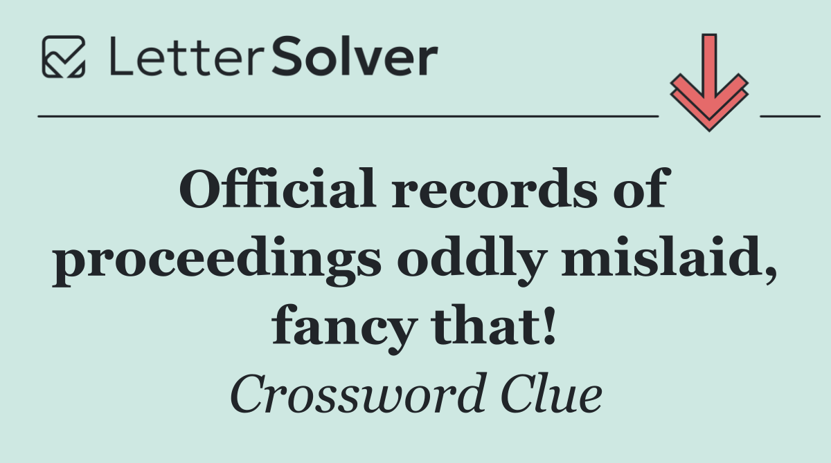 Official records of proceedings oddly mislaid, fancy that!