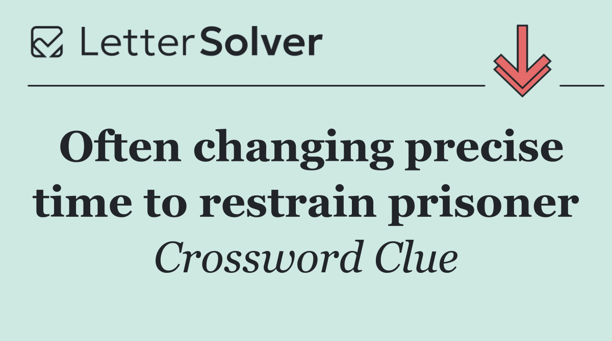 Often changing precise time to restrain prisoner