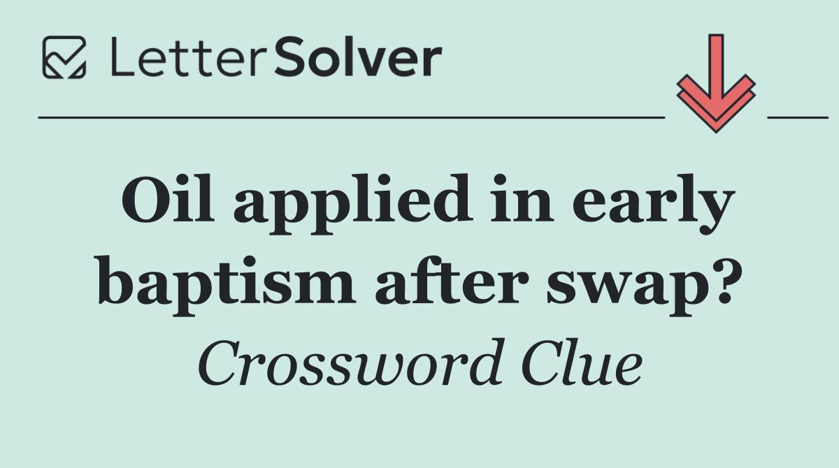 Oil applied in early baptism after swap?