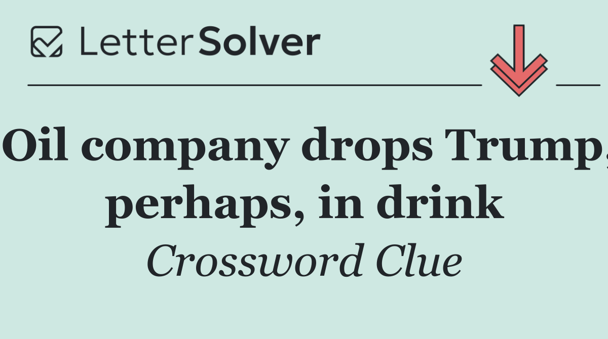 Oil company drops Trump, perhaps, in drink