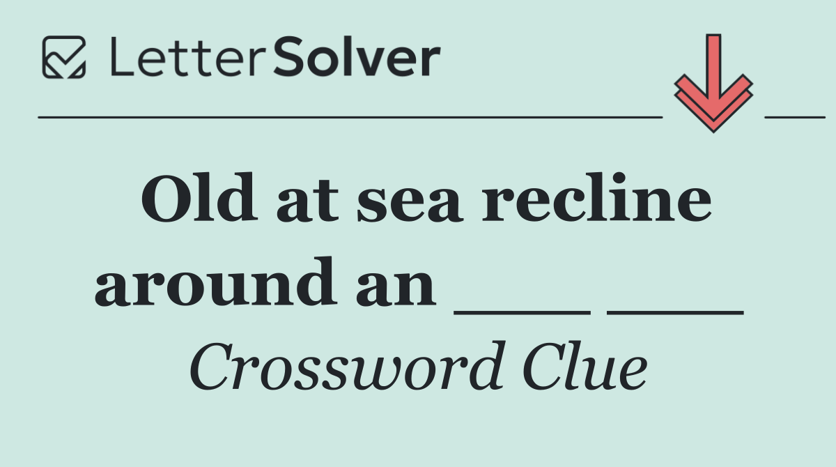 Old at sea recline around an ___ ___