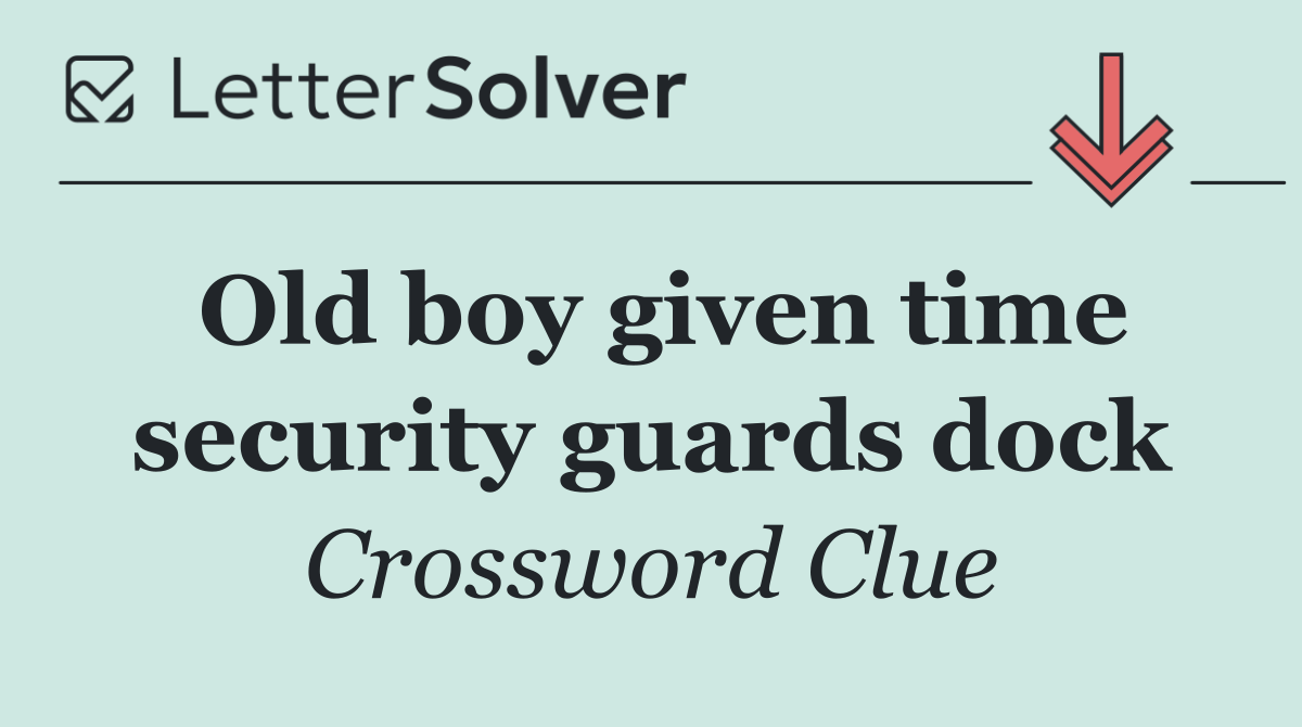 Old boy given time security guards dock