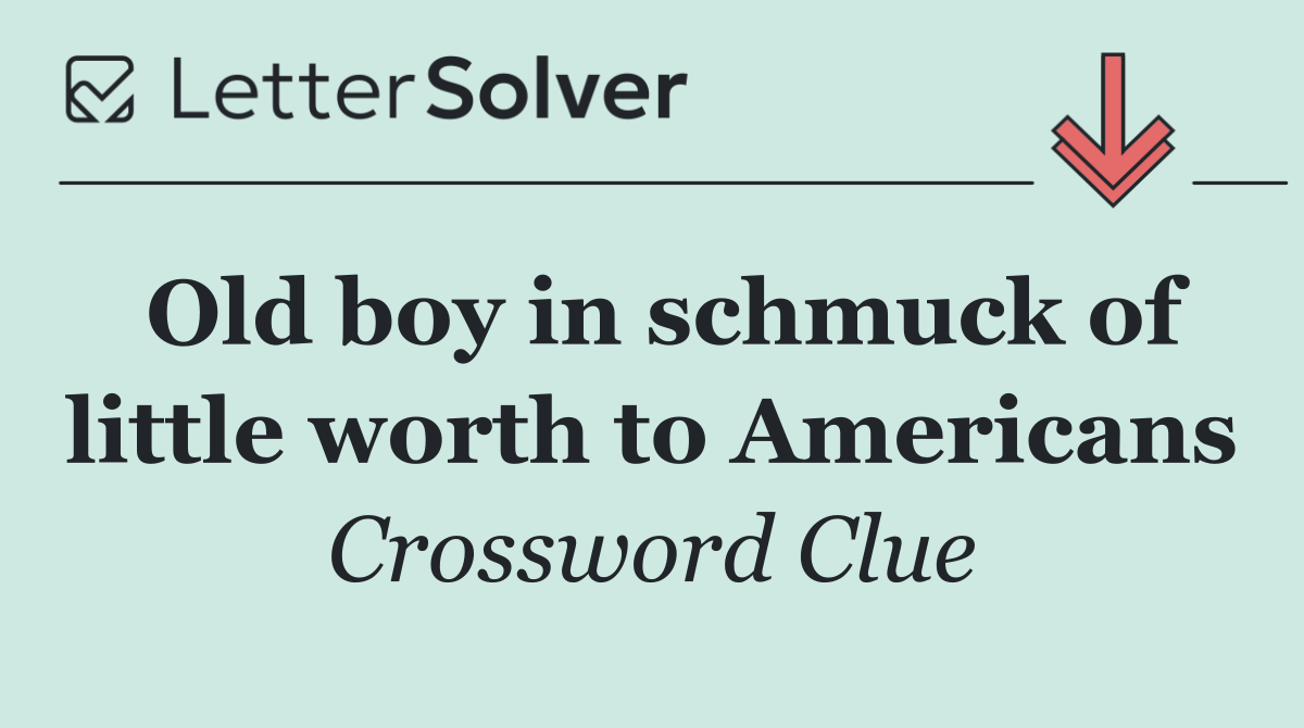 Old boy in schmuck of little worth to Americans