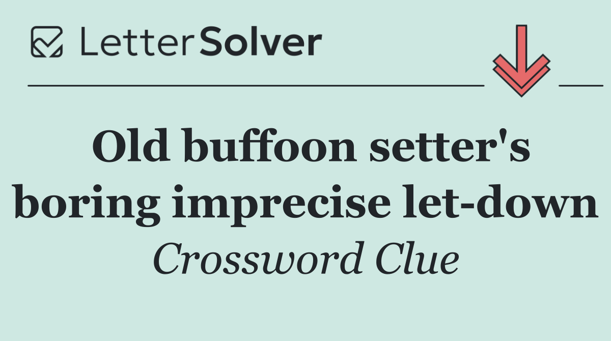 Old buffoon setter's boring imprecise let down