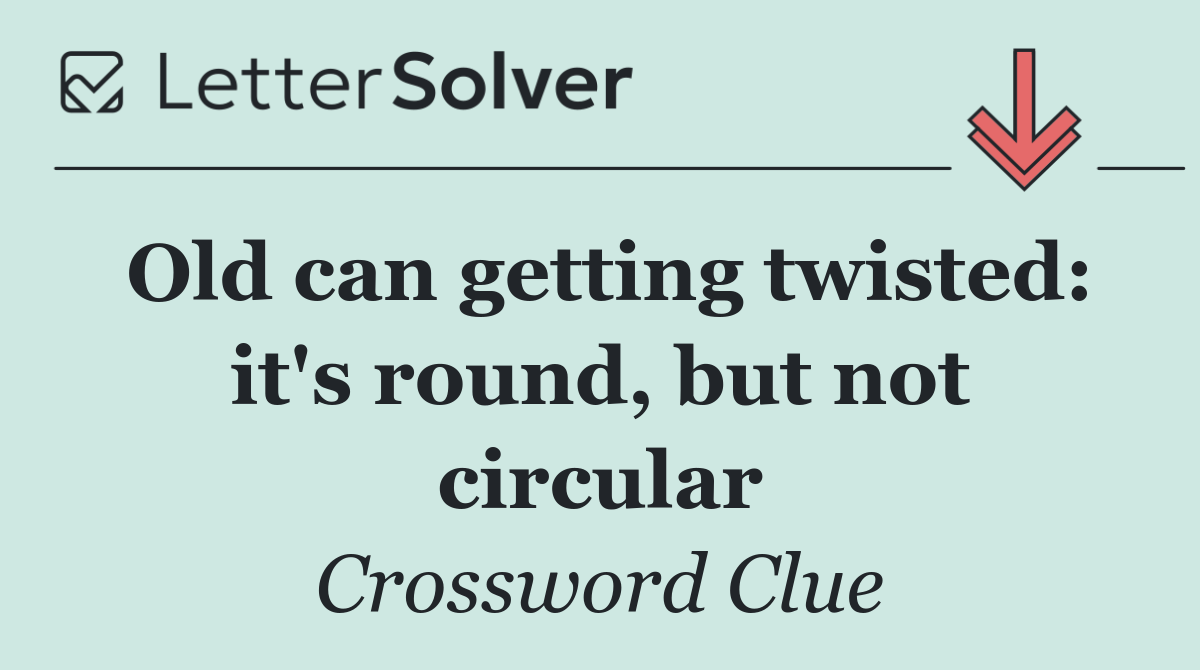 Old can getting twisted: it's round, but not circular