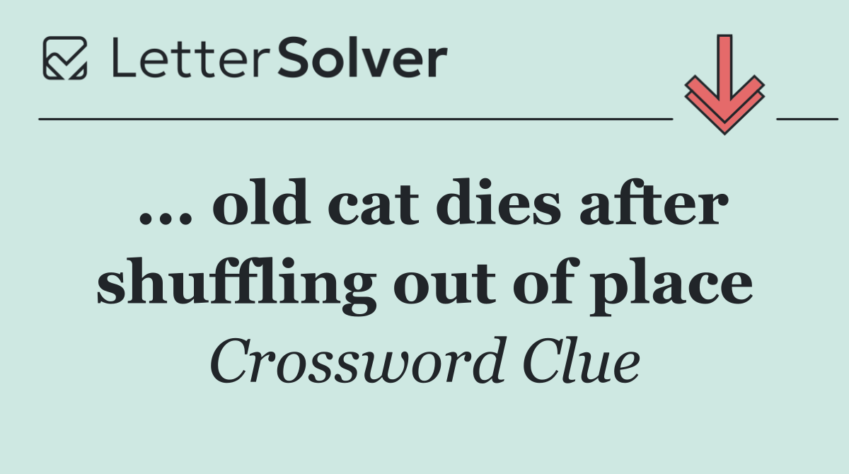 ... old cat dies after shuffling out of place