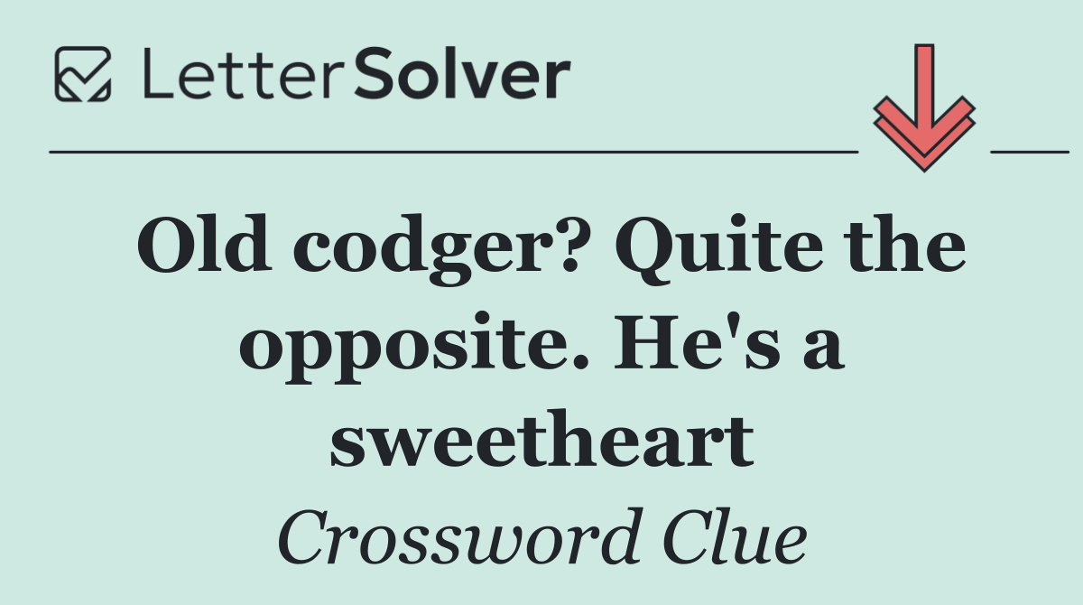 Old codger? Quite the opposite. He's a sweetheart