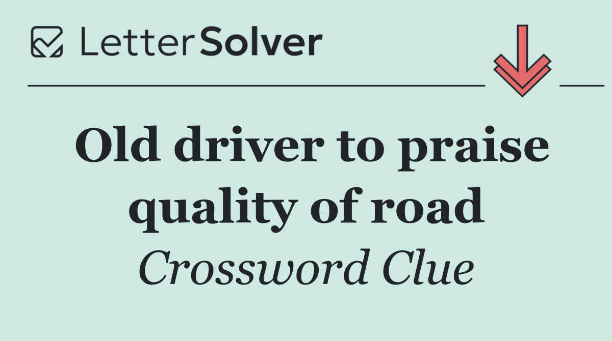 Old driver to praise quality of road