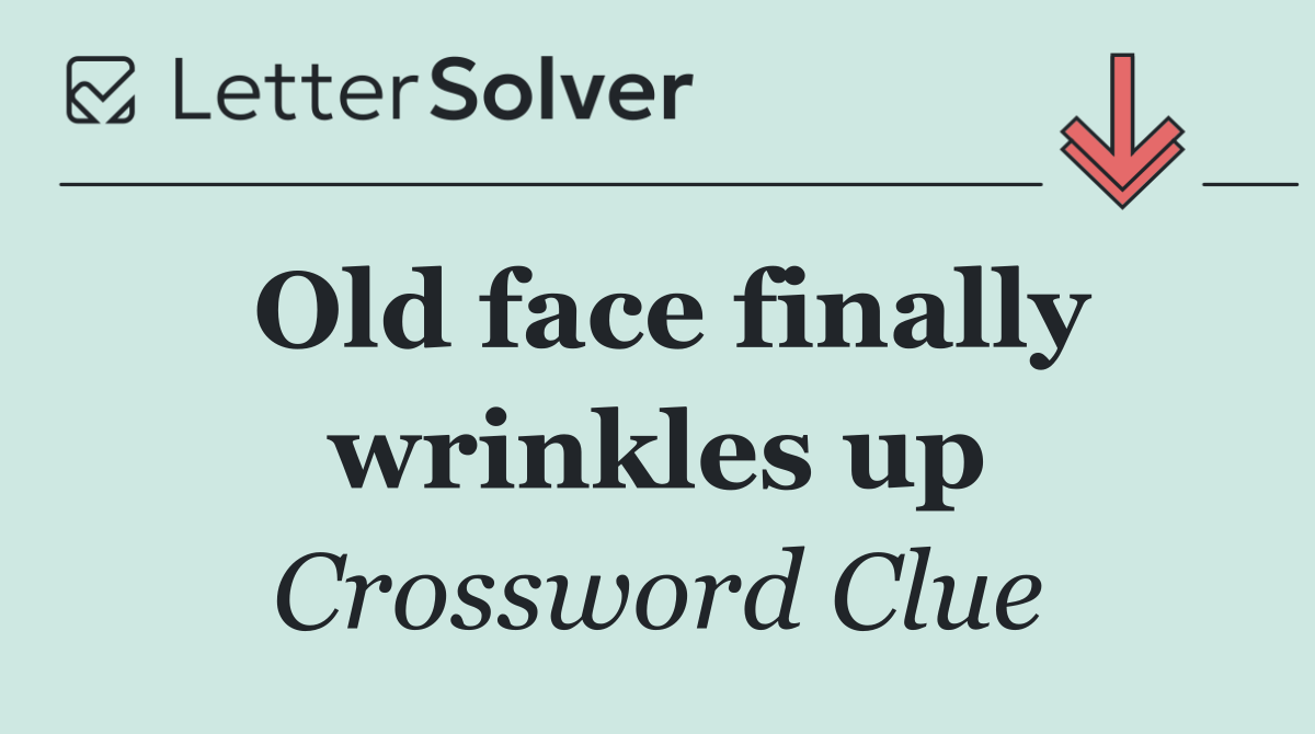Old face finally wrinkles up