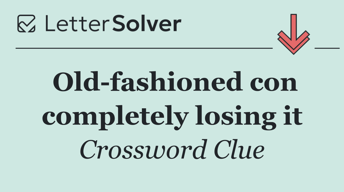 Old fashioned con completely losing it