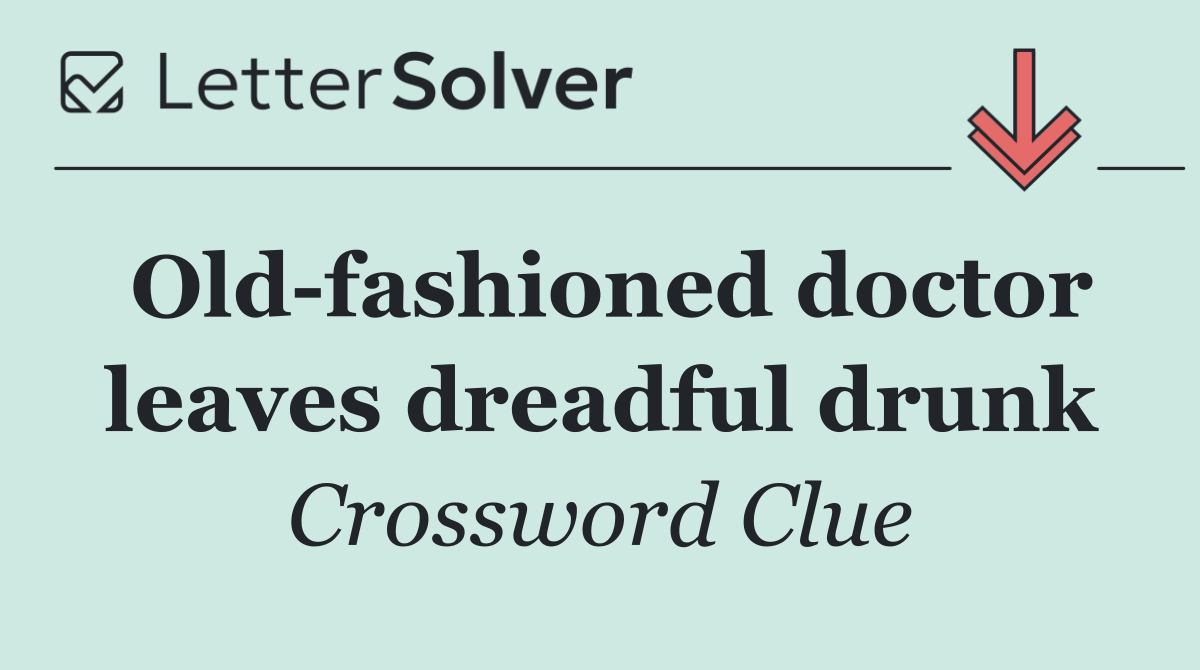 Old fashioned doctor leaves dreadful drunk