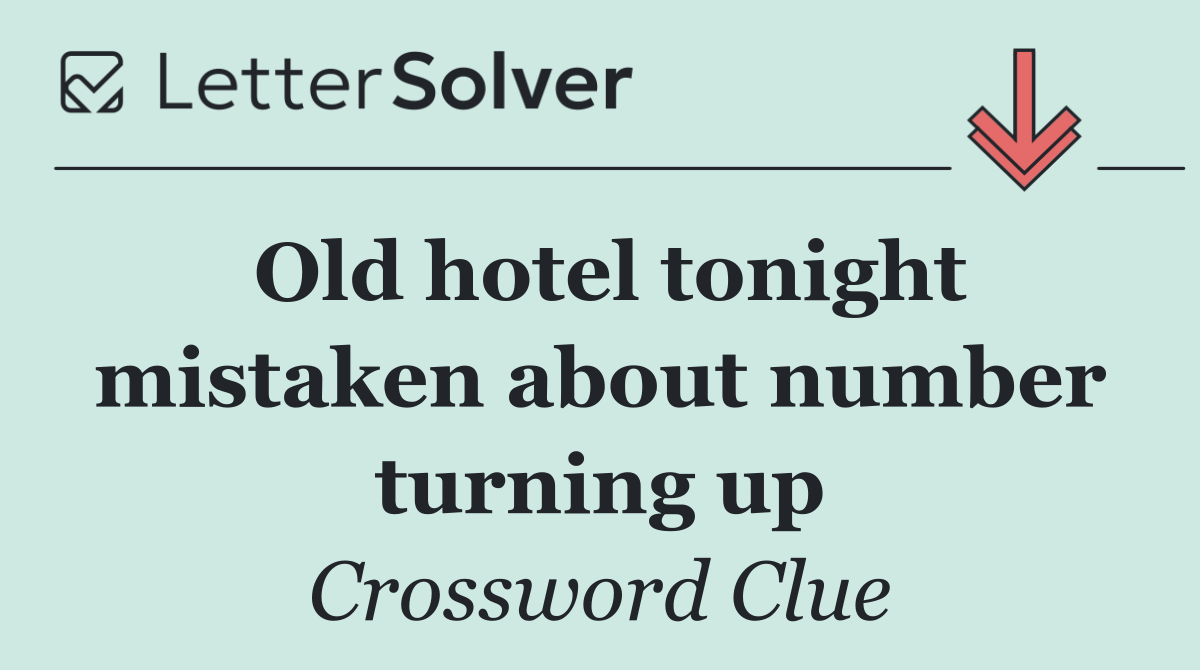 Old hotel tonight mistaken about number turning up