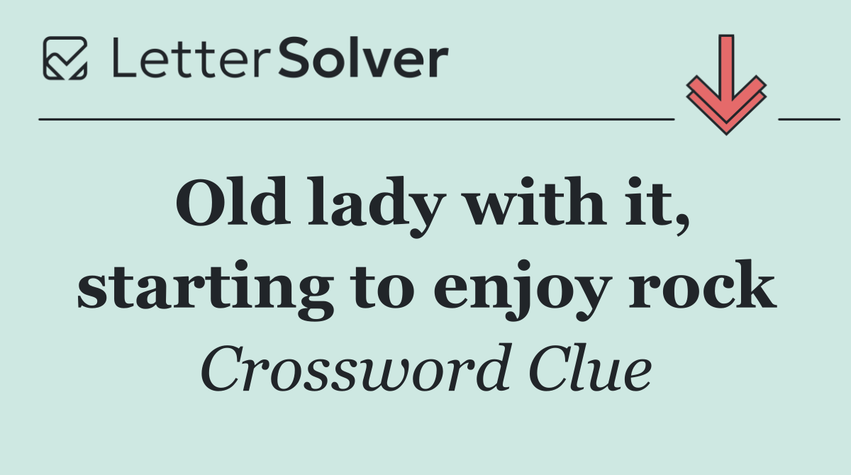 Old lady with it, starting to enjoy rock
