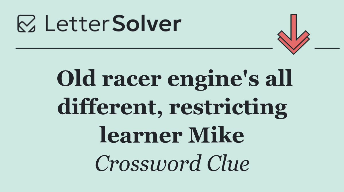 Old racer engine's all different, restricting learner Mike
