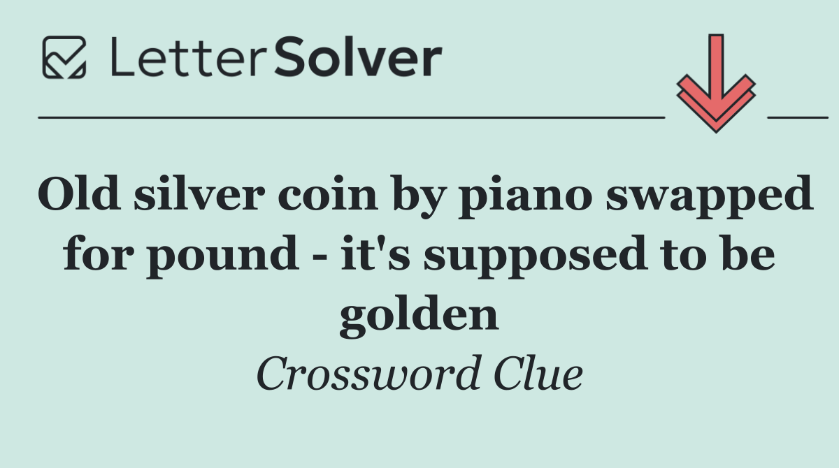 Old silver coin by piano swapped for pound   it's supposed to be golden