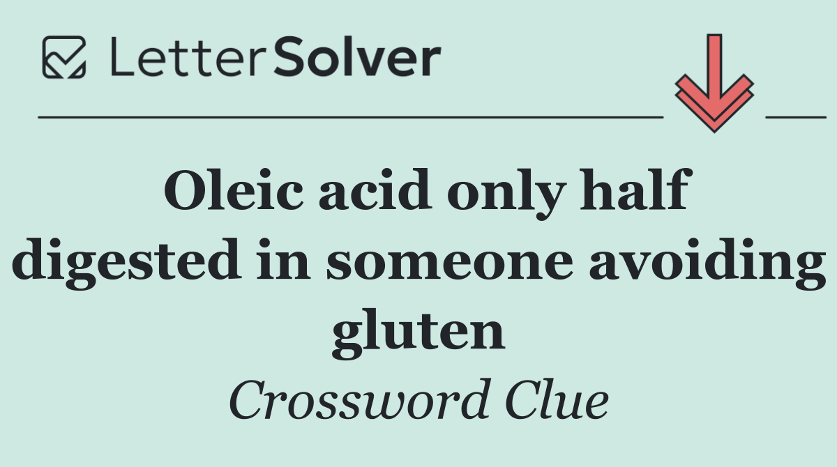 Oleic acid only half digested in someone avoiding gluten
