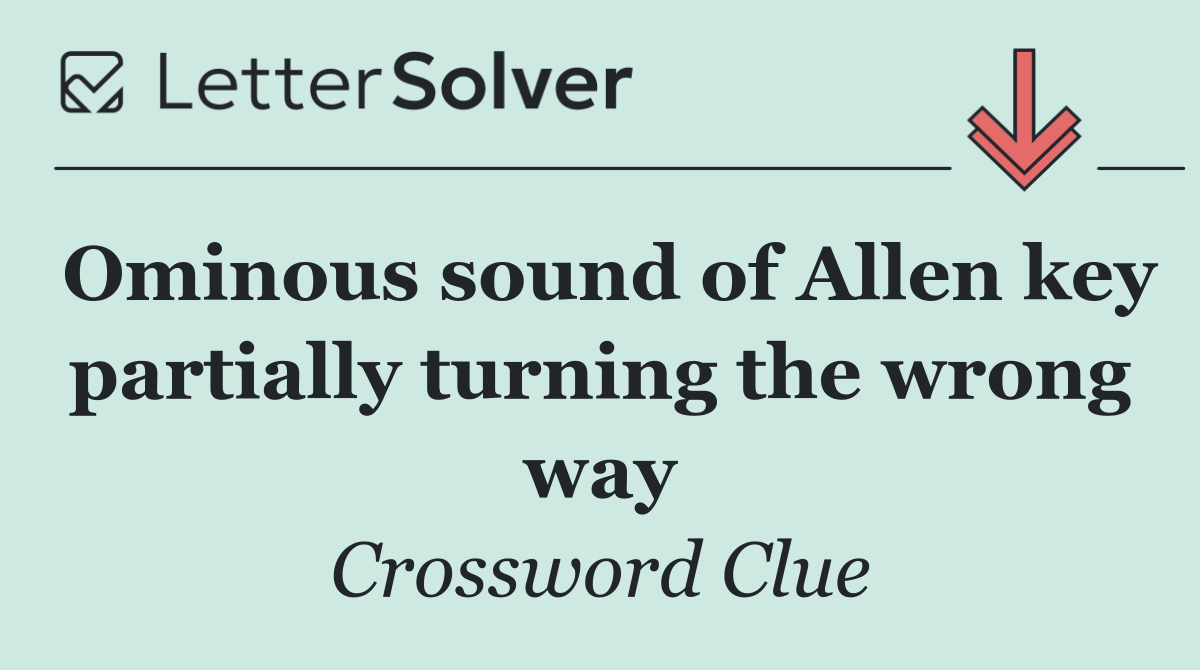 Ominous sound of Allen key partially turning the wrong way