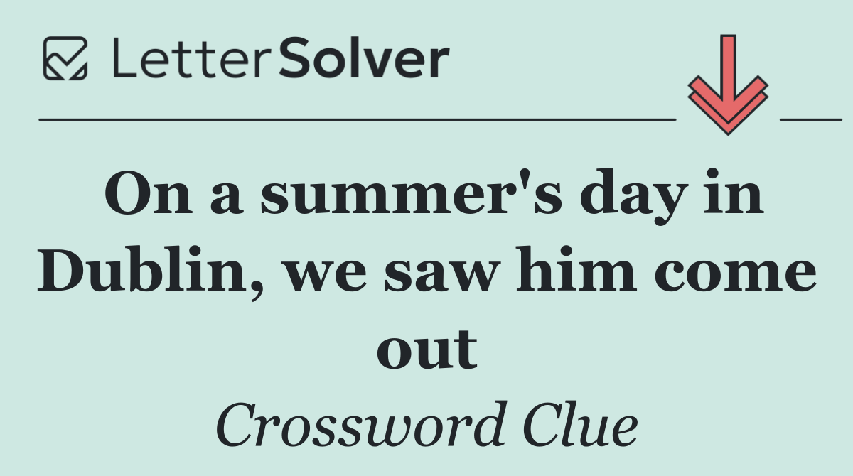 On a summer's day in Dublin, we saw him come out