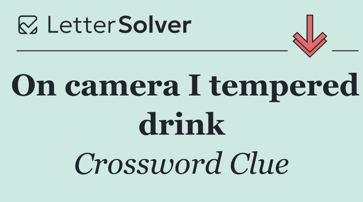 On camera I tempered drink