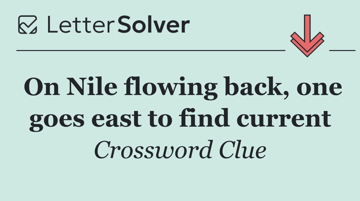 On Nile flowing back, one goes east to find current