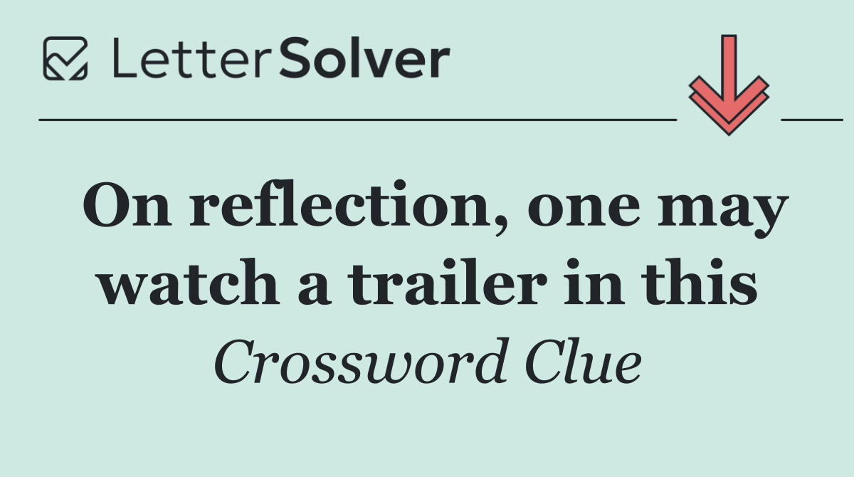 On reflection, one may watch a trailer in this
