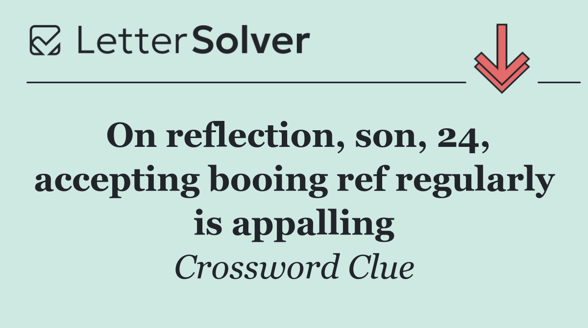On reflection, son, 24, accepting booing ref regularly is appalling