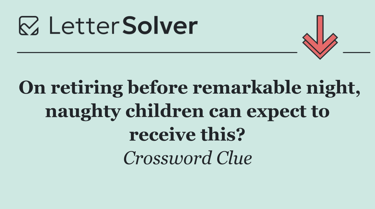 On retiring before remarkable night, naughty children can expect to receive this?