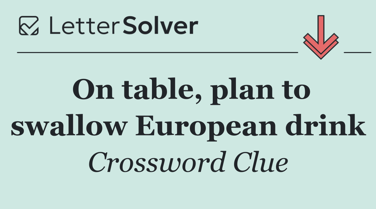 On table, plan to swallow European drink