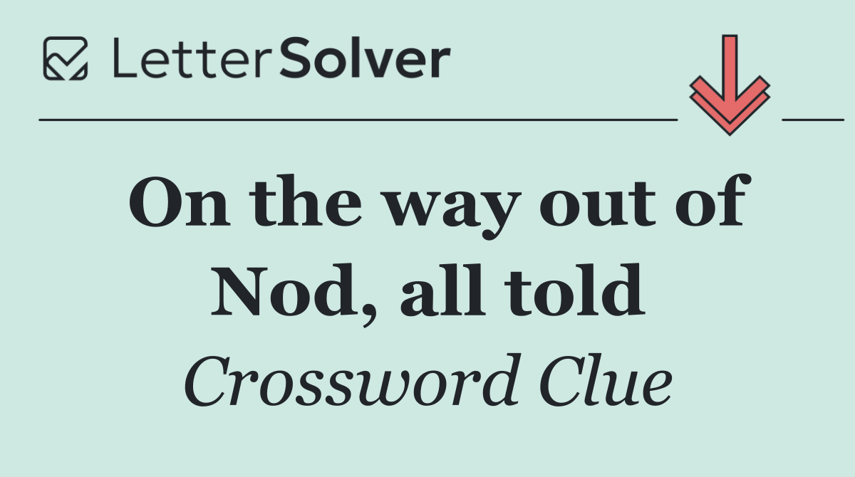 On the way out of Nod, all told