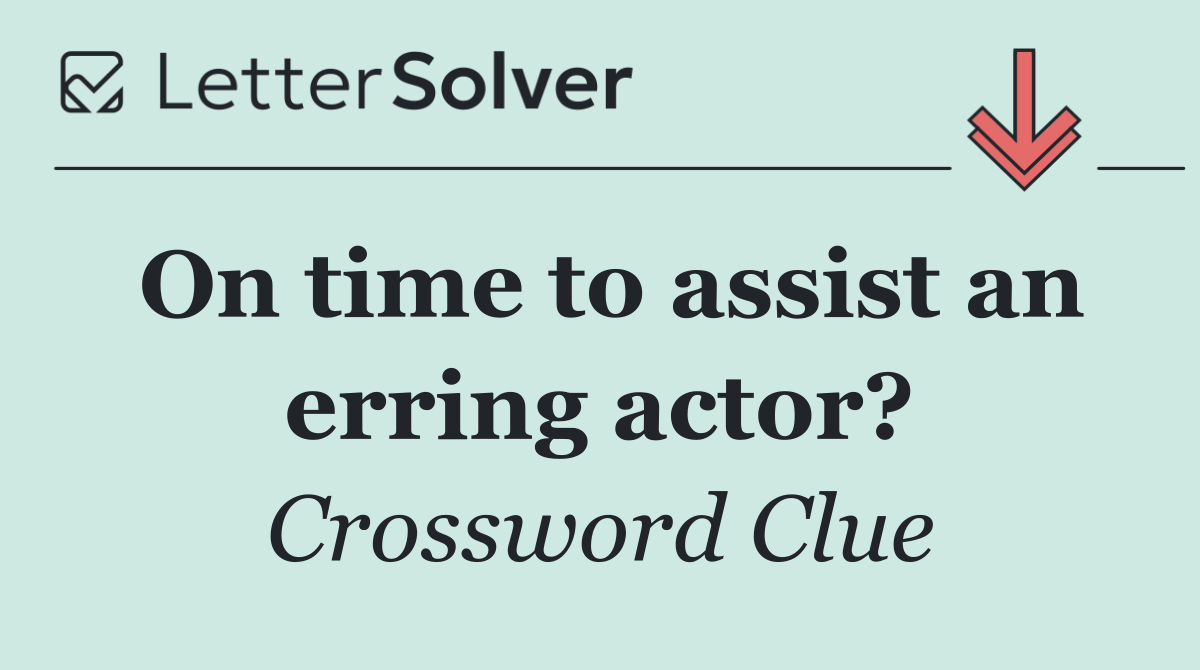 On time to assist an erring actor?