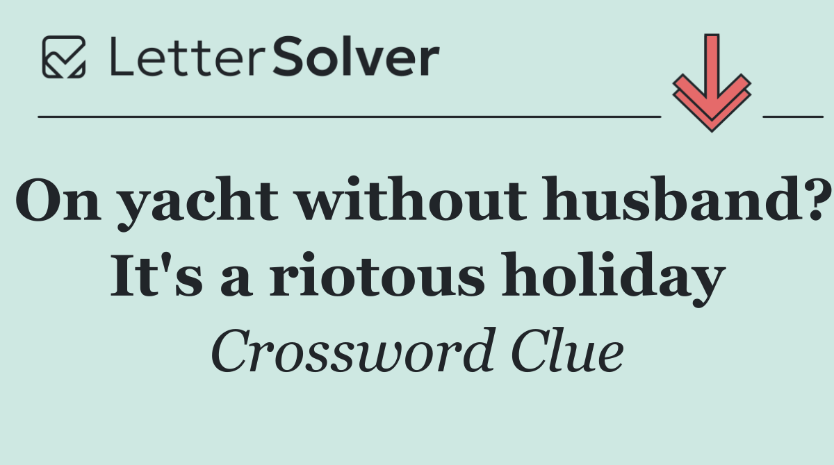 On yacht without husband? It's a riotous holiday