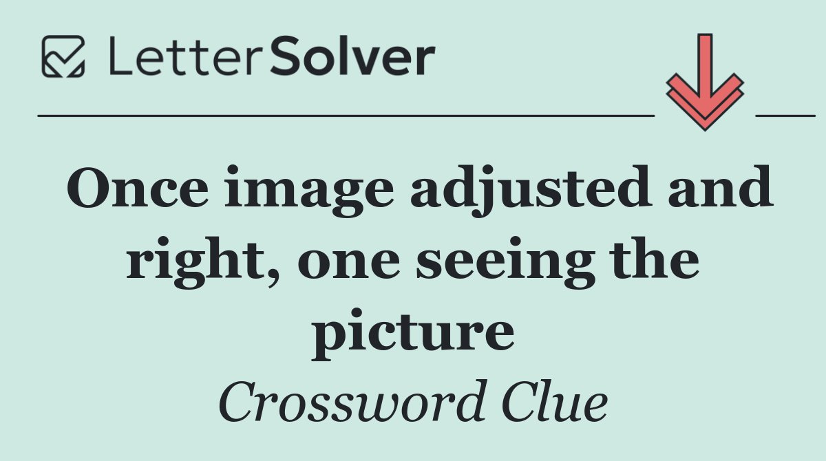 Once image adjusted and right, one seeing the picture