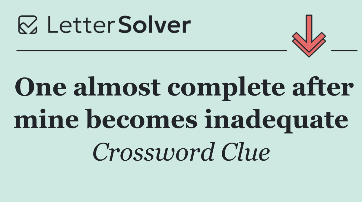 One almost complete after mine becomes inadequate