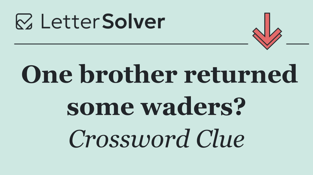 One brother returned some waders?