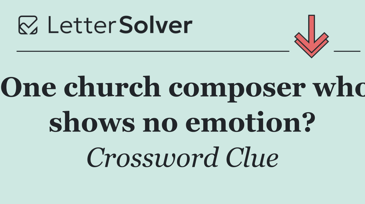One church composer who shows no emotion?