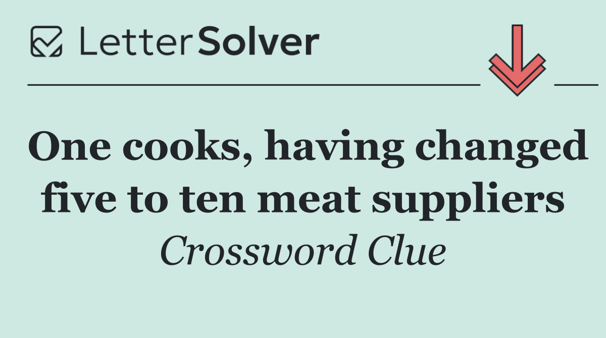 One cooks, having changed five to ten meat suppliers