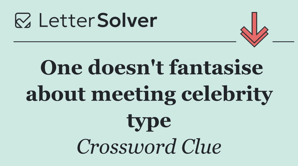 One doesn't fantasise about meeting celebrity type